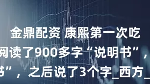 金鼎配资 康熙第一次吃巧克力，阅读了900多字“说明书”，之后说了3个字_西方_清朝_中国