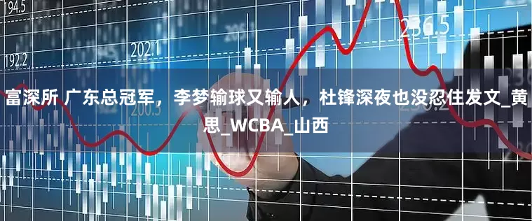 富深所 广东总冠军，李梦输球又输人，杜锋深夜也没忍住发文_黄思_WCBA_山西