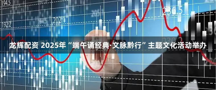 龙辉配资 2025年“端午诵经典·文脉黔行”主题文化活动举办